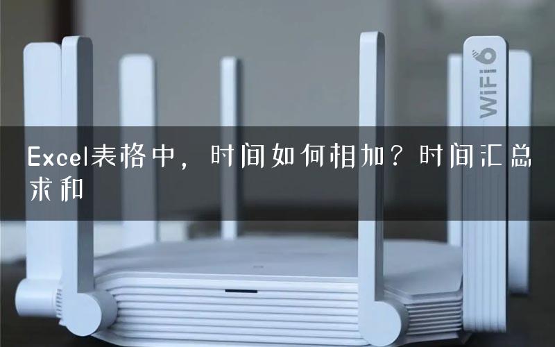Excel表格中，时间如何相加？时间汇总求和