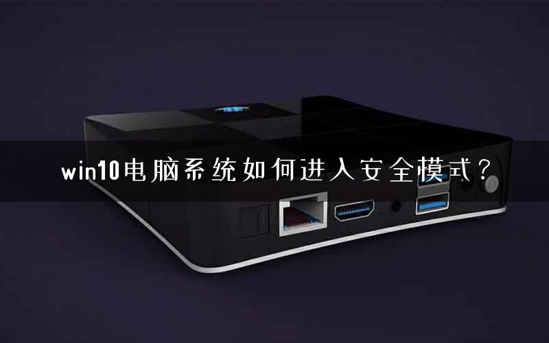 win10电脑系统如何进入安全模式？