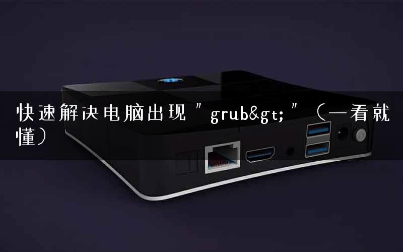 快速解决电脑出现＂grub>＂（一看就懂）