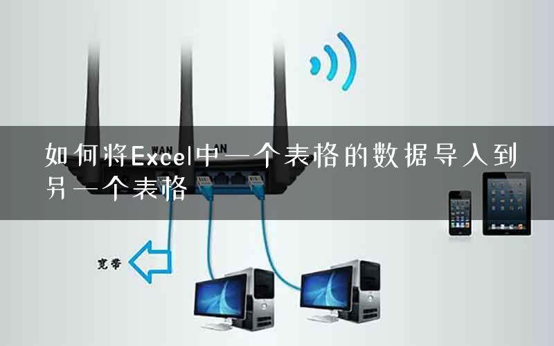如何将Excel中一个表格的数据导入到另一个表格