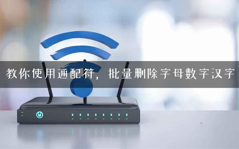 教你使用通配符，批量删除字母数字汉字