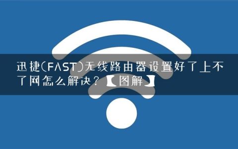 迅捷(FAST)无线路由器设置好了上不了网怎么解决？【图解】