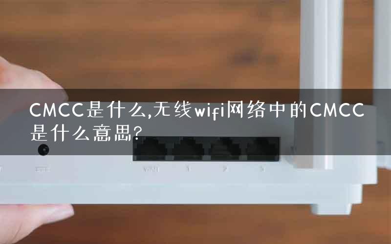 CMCC是什么,无线wifi网络中的CMCC是什么意思?