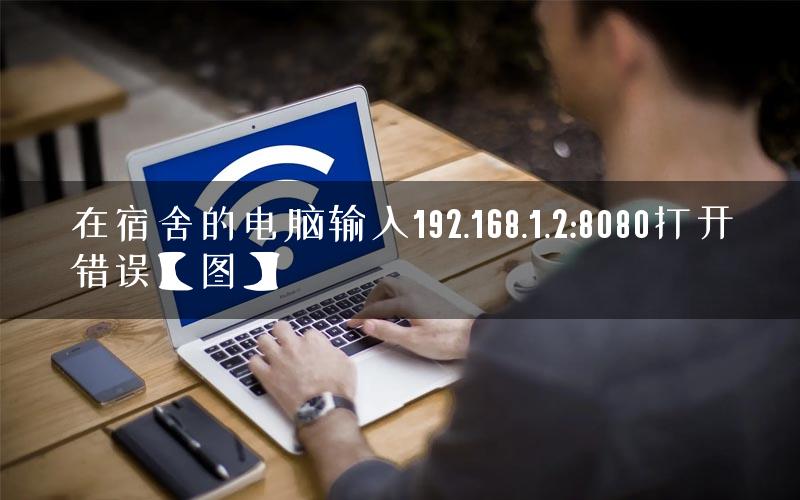 在宿舍的电脑输入192.168.1.2:8080打开错误【图】