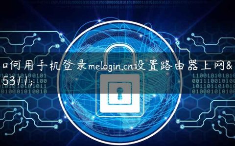如何用手机登录melogin.cn设置路由器上网？