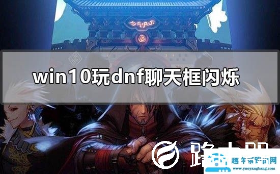 win10玩dnf聊天框闪烁怎么办