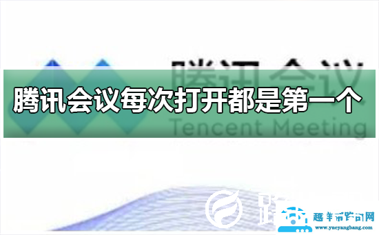 腾讯会议为什么每次打开都是第一个