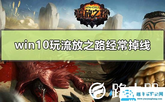 win10玩流放之路经常掉线怎么办