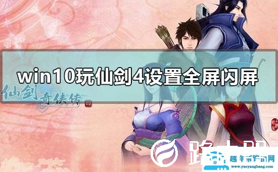 win10玩仙剑4设置全屏闪屏怎么解决
