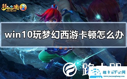 win10玩梦幻西游卡顿怎么办