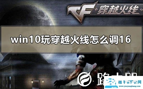 win10玩穿越火线怎么调16