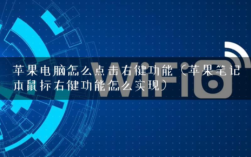 苹果电脑怎么点击右键功能（苹果笔记本鼠标右键功能怎么实现）