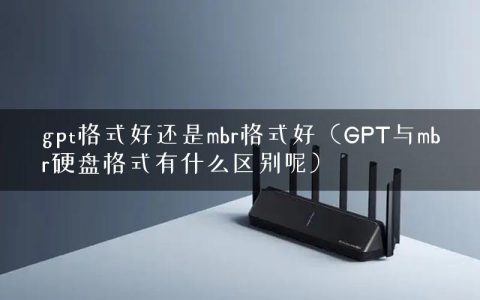 gpt格式好还是mbr格式好（GPT与mbr硬盘格式有什么区别呢）