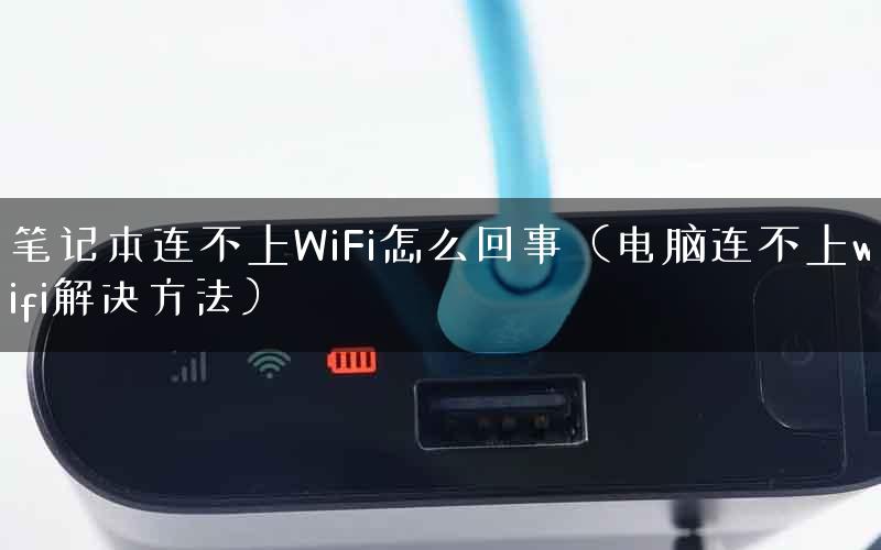 笔记本连不上WiFi怎么回事（电脑连不上wifi解决方法）