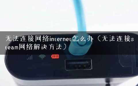 无法连接网络internet怎么办（无法连接steam网络解决方法）
