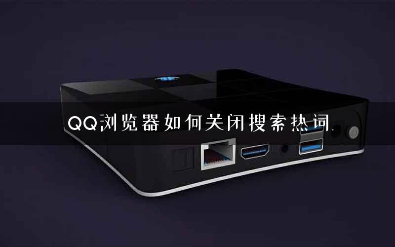 QQ浏览器如何关闭搜索热词
