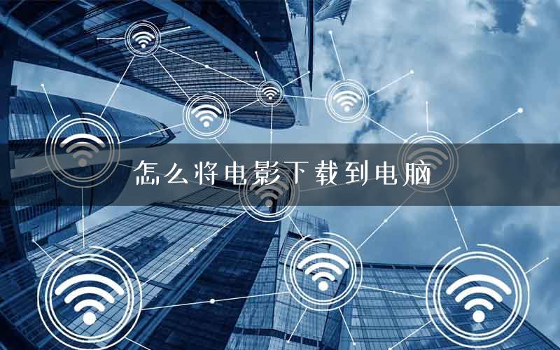 怎么将电影下载到电脑