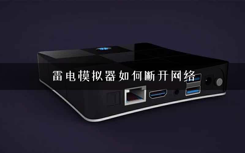 雷电模拟器如何断开网络