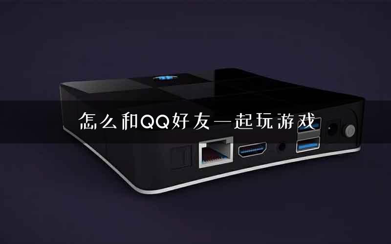 怎么和QQ好友一起玩游戏