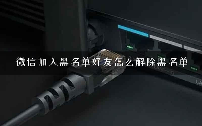 微信加入黑名单好友怎么解除黑名单