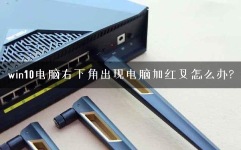 win10电脑右下角出现电脑加红叉怎么办?