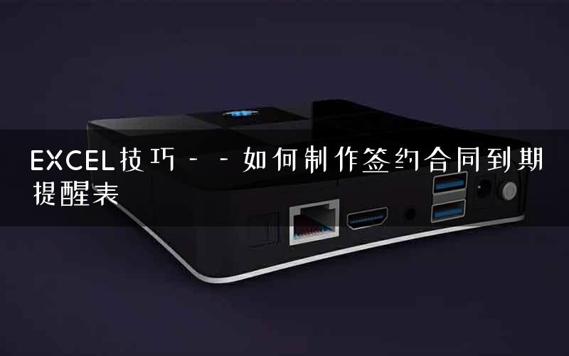 EXCEL技巧——如何制作签约合同到期提醒表