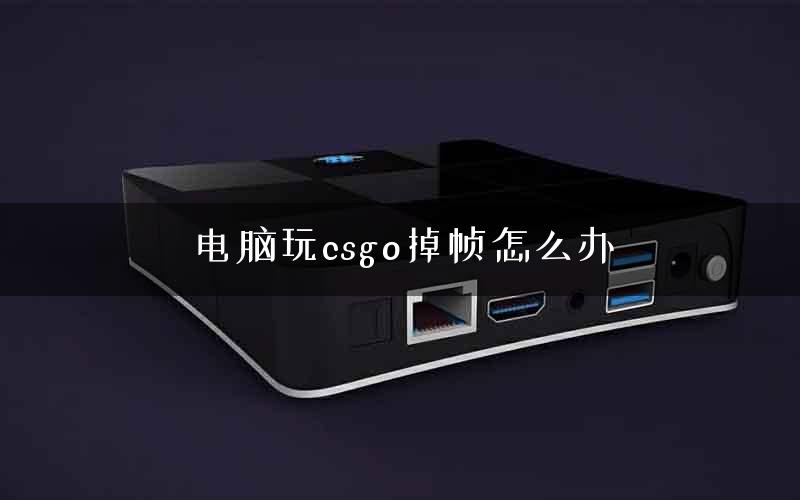 电脑玩csgo掉帧怎么办