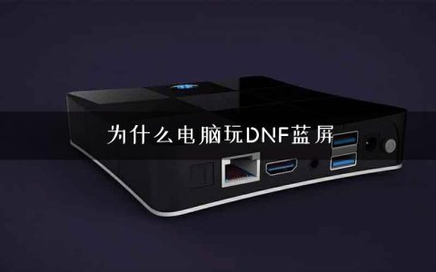 为什么电脑玩DNF蓝屏