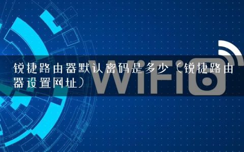 锐捷路由器默认密码是多少（锐捷路由器设置网址）