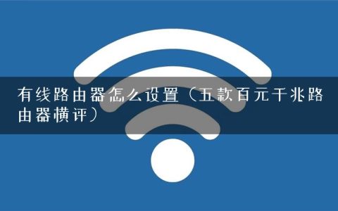 有线路由器怎么设置（五款百元千兆路由器横评）