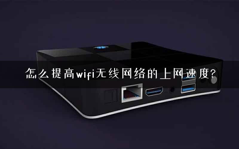 怎么提高wifi无线网络的上网速度?