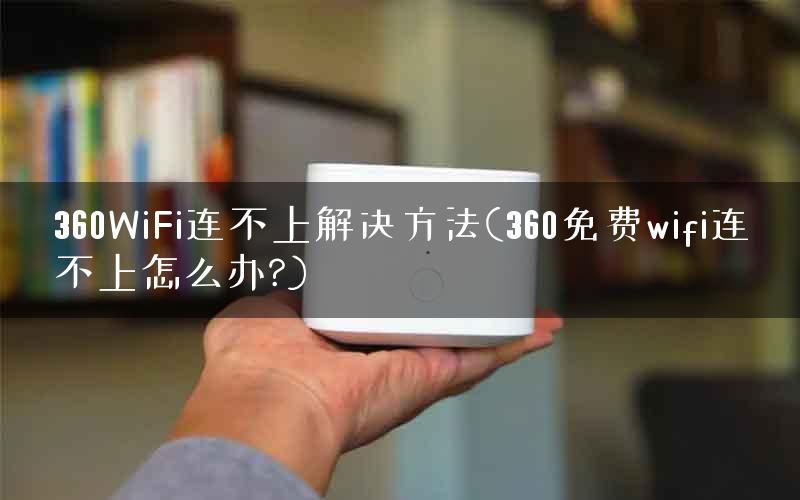 360WiFi连不上解决方法(360免费wifi连不上怎么办?)