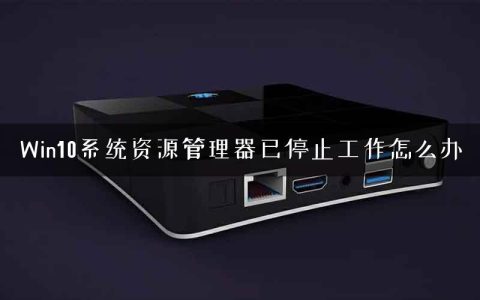 Win10系统资源管理器已停止工作怎么办