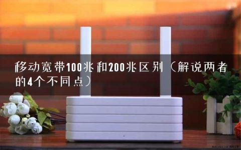 移动宽带100兆和200兆区别（解说两者的4个不同点）