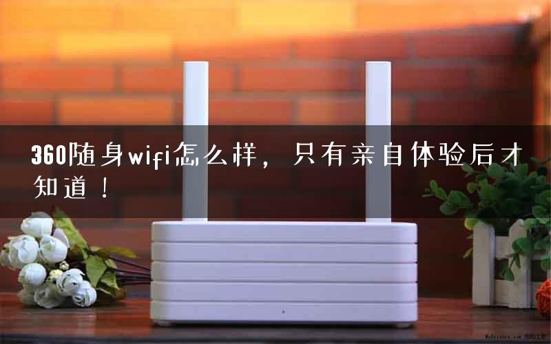 360随身wifi怎么样，只有亲自体验后才知道！