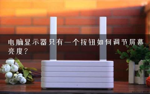 电脑显示器只有一个按钮如何调节屏幕亮度？