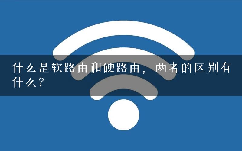 什么是软路由和硬路由，两者的区别有什么？