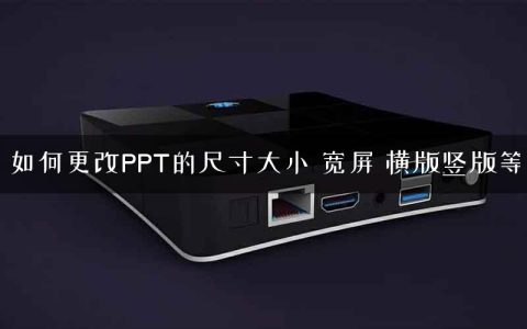 如何更改PPT的尺寸大小 宽屏 横版竖版等