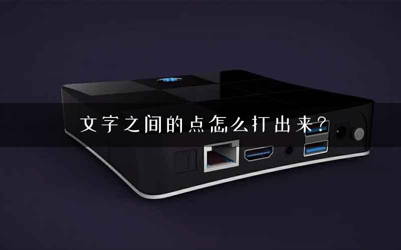 文字之间的点怎么打出来？