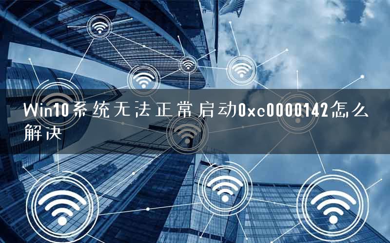 Win10系统无法正常启动0xc0000142怎么解决