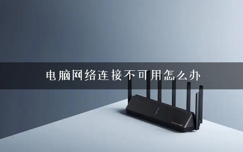 电脑网络连接不可用怎么办