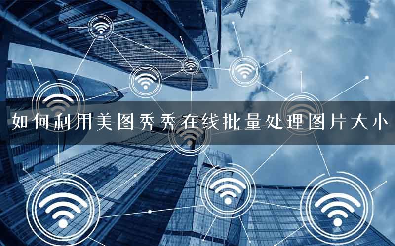 如何利用美图秀秀在线批量处理图片大小