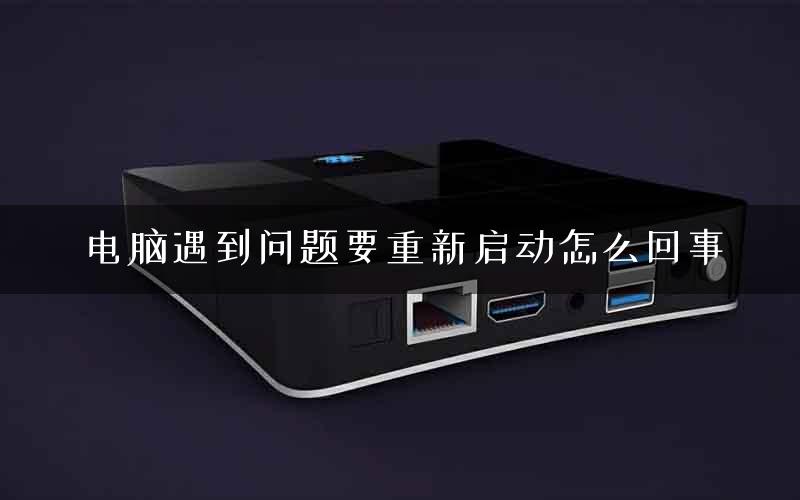 电脑遇到问题要重新启动怎么回事