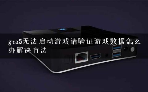 gta5无法启动游戏请验证游戏数据怎么办解决方法