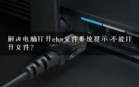 解决电脑打开chm文件系统提示 不能打开文件？