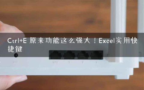 Ctrl+E 原来功能这么强大！Excel实用快捷键