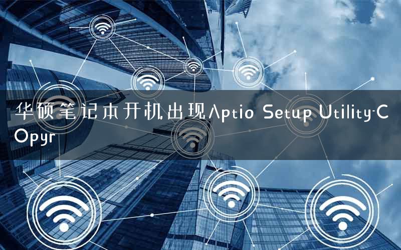 华硕笔记本开机出现Aptio Setup Utility-COpyr