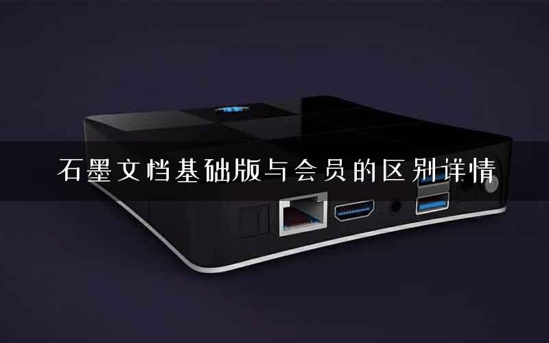 石墨文档基础版与会员的区别详情