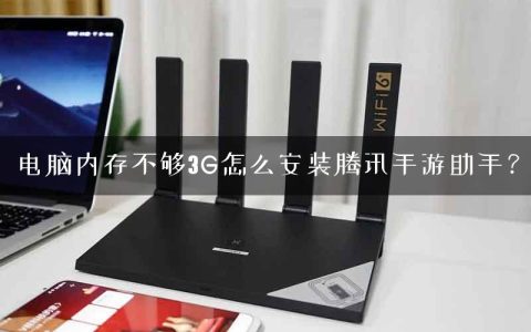 电脑内存不够3G怎么安装腾讯手游助手？