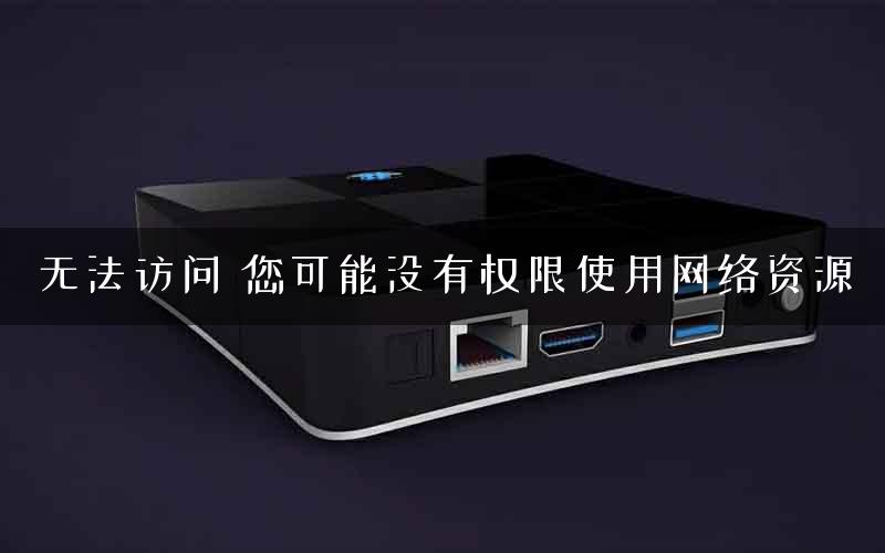 无法访问 您可能没有权限使用网络资源